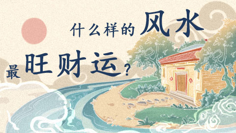 风水第一课丨什么风水最旺财